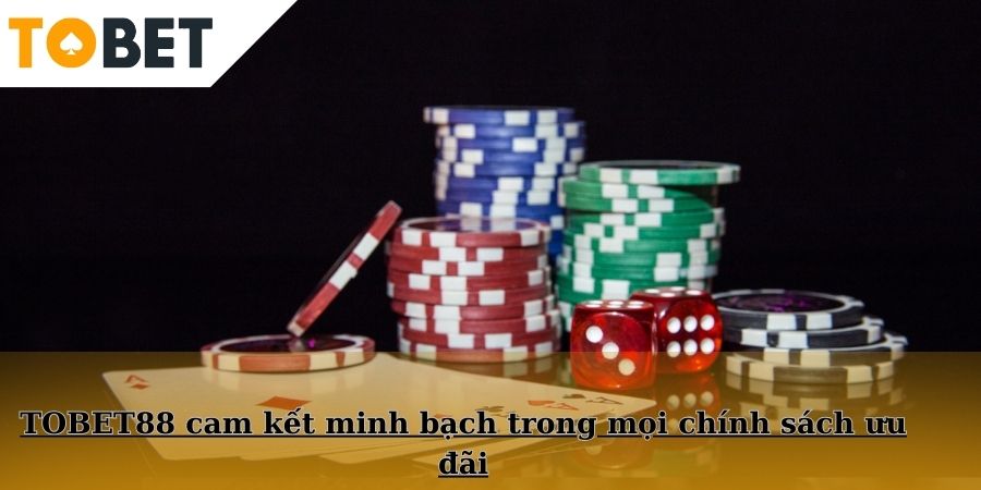 TOBET88 cam kết minh bạch  trong mọi chính sách ưu đãi