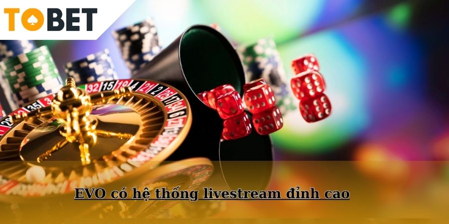 EVO có hệ thống livestream đỉnh cao