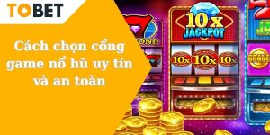 Cách chọn cổng game nổ hũ uy tín và an toàn