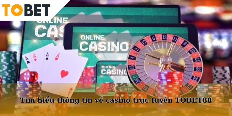 Tìm hiểu về sân chơi casino trực tuyến TOBET88