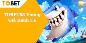 TOBET88 Vương Giả Đánh Cá